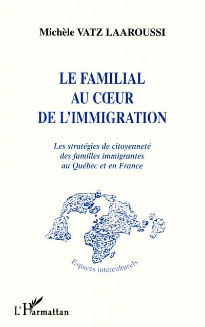 Le familial au coeur de l'immigration : les stratégies de citoyenneté des familles immigrantes au Québec et en France