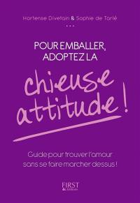 Pour emballer, adoptez la chieuse attitude ! : guide pour trouver l'amour sans se faire marcher dessus !