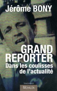 Grand reporter : dans les coulisses de l'actualité