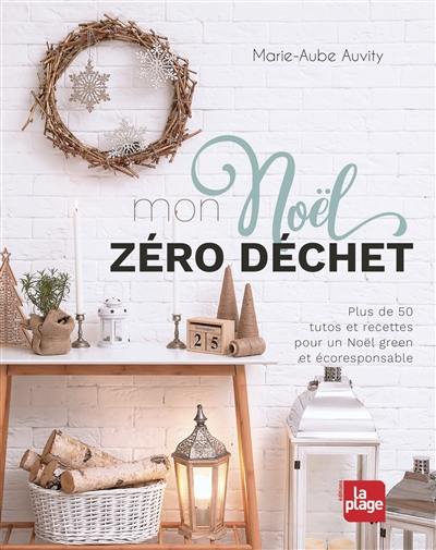 Mon Noël zéro déchet : plus de 50 tutos et recettes pour un Noël green et écoresponsable