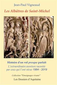 Les albâtres de Saint-Michel : histoire d'un vol presque parfait : l'extraordinaire aventure racontée par ceux qui l'ont vécue, 1984-2019