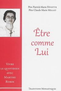 Etre comme lui : vivre le quotidien avec Marthe Robin