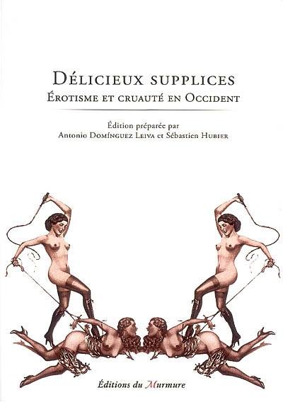 Délicieux supplices : érotisme et cruauté en Occident