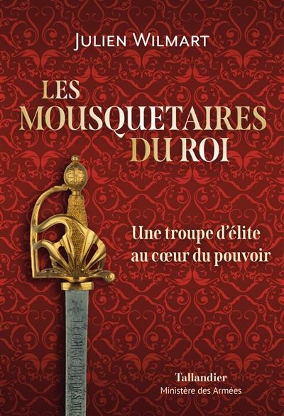 Les mousquetaires du roi : une troupe d'élite au coeur du pouvoir