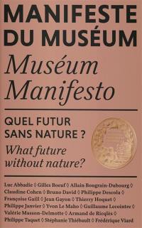 Manifeste du Muséum. Quel futur sans nature ?. What future without nature ?. Museum manifesto. Quel futur sans nature ?. What future without nature ?