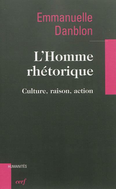 L'homme rhétorique : culture, raison, action