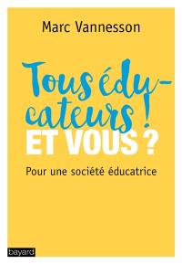 Tous éducateurs ! Et vous ? : pour une société éducatrice