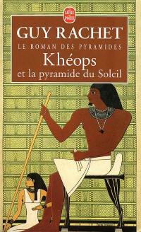 Le roman des pyramides. Vol. 1. Khéops et la pyramide du soleil