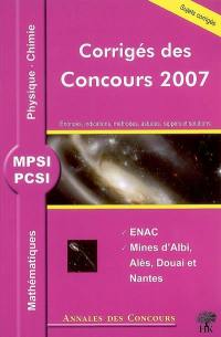 Mathématiques, physique et chimie MPSI, PCSI : corrigés des concours 2007 : ENAC, Mines d'Albi, Alès, Douai et Nantes