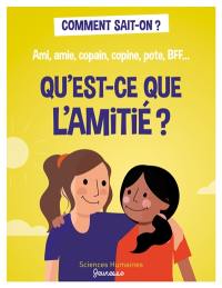 Qu'est-ce que l'amitié ? : ami, amie, copain, copine, pote, BFF...