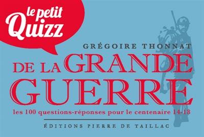 Le petit quiz de la Grande Guerre : les 100 questions-réponses pour le centenaire 14-18