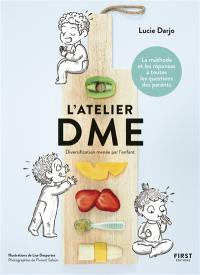 L'atelier DME : diversification menée par l'enfant : la méthode et les réponses à toutes les questions des parents