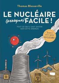 Le nucléaire (presque) facile ! : tout ce qu'il faut savoir sur cette énergie