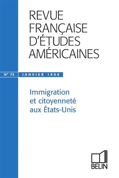 Revue française d'études américaines, n° 75. Immigration et citoyenneté aux Etats-Unis