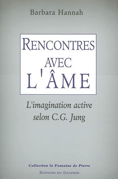 Rencontres avec l'âme : l'imagination active selon C.G. Jung