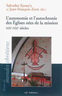 L'autonomie et l'autochtonie des Eglises nées de la mission : XIXe-XXIe siècles