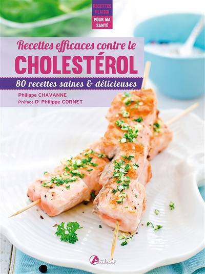 Recettes efficaces contre le cholestérol : 80 recettes saines et délicieuses