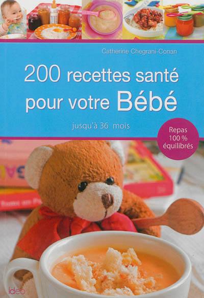 200 recettes santé pour votre bébé : jusqu'à 36 mois