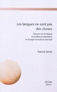 Les langues ne sont pas des choses : discours sur la langue et souffrance identitaire en Europe centrale et orientale