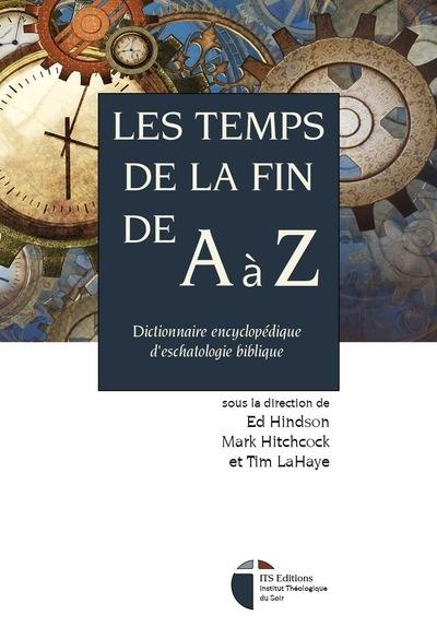 Le temps de la fin de A à Z : dictionnaire encyclopédique d'eschatologie biblique