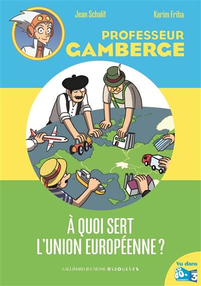 Professeur Gamberge. Vol. 9. A quoi sert l'Union européenne ?