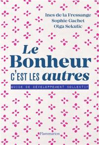 Le bonheur, c'est les autres : guide de développement collectif