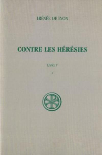 Contre les hérésies. Vol. 5-1. Livre V : introduction, notes justificatives et tables