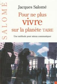 Pour ne plus vivre sur la planète Taire : une méthode pour mieux communiquer