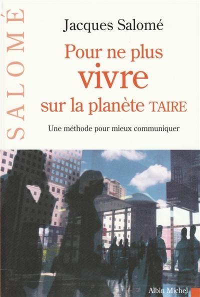 Pour ne plus vivre sur la planète Taire : une méthode pour mieux communiquer