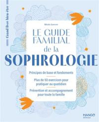 Le guide familial de la sophrologie : principes de base et fondements, plus de 50 exercices pour pratiquer au quotidien, prévention et accompagnement pour toute la famille