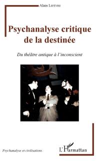 Psychanalyse critique de la destinée : du théâtre antique à l'inconscient