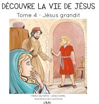 Découvre la vie de Jésus. Vol. 4. Jésus grandit