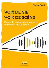 Voix de vie, voix de scène : guide de préparation aux arts et métiers de la parole