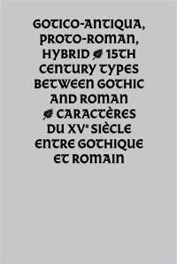 Gotico-antiqua, proto-roman, hybrid : 15th century types between gothic and roman. Gotico-antiqua, proto-roman, hybrid : caractères du XVe siècle entre gothique et romain