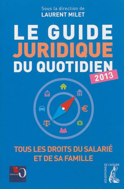 Le guide juridique du quotidien 2013 : tous les droits du salarié et de sa famille