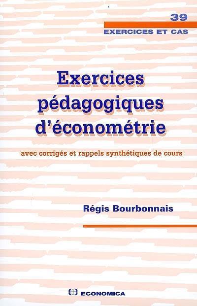 Exercices pédagogiques d'économétrie : avec corrigés et rappels synthétiques de cours