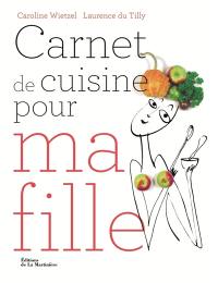 Carnet de cuisine pour ma fille : 101 recettes essentielles pour être majeure en cuisine