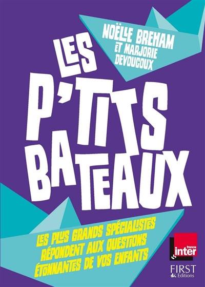 Les p'tits bateaux : les plus grands spécialistes répondent aux questions étonnantes de vos enfants