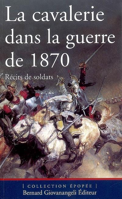 La cavalerie dans la guerre de 1870 : récits de soldats