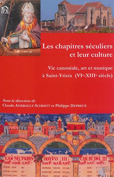 Les chapitres séculiers et leur culture : vie canoniale, art et musique à Saint-Yrieix (VIe-XIIIe siècle) : actes du colloque tenu à Limoges, Saint-Yrieix et Poitiers, du 18 au 20 juin 2009