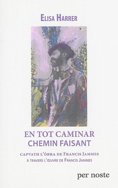 En tot caminar : capvath l'obra de Francis Jammes. Chemin faisant : à travers l'oeuvre de Francis Jammes