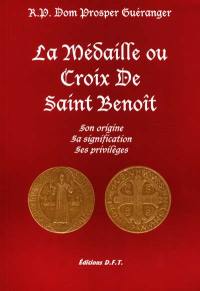 La médaille ou croix de saint Benoît : son origine, sa signification, ses privilèges