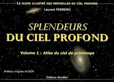 Splendeurs du ciel profond. Vol. 1. Atlas du ciel de printemps : le guide illustré des merveilles du ciel profond