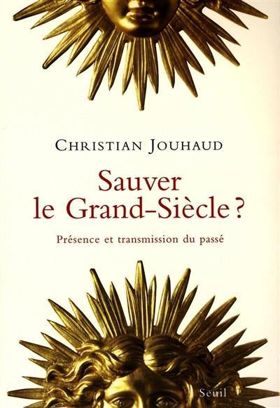 Sauver le Grand-Siècle ? : présence et transmission du passé