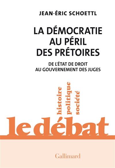 La démocratie au péril des prétoires : de l'Etat de droit au gouvernement des juges