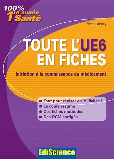 Toute l'UE6 en fiches : initiation à la connaissance du médicament : PACES