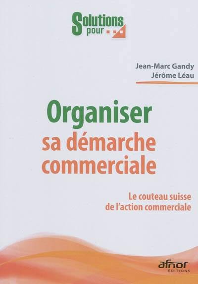 Organiser sa démarche commerciale : le couteau suisse de l'action commerciale