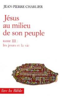 Jésus au milieu de son peuple. Vol. 3. Les Jours et la vie