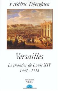 Versailles, le chantier de Louis XIV : 1662-1715