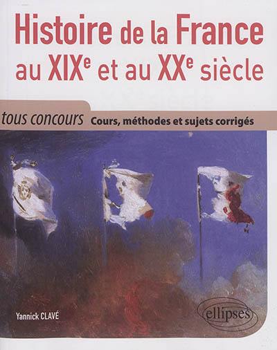 Histoire de la France au XIXe et au XXe siècle : cours, méthodes et sujets corrigés : tout en un, tous concours